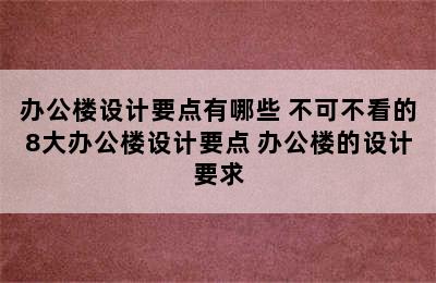 办公楼设计要点有哪些 不可不看的8大办公楼设计要点 办公楼的设计要求